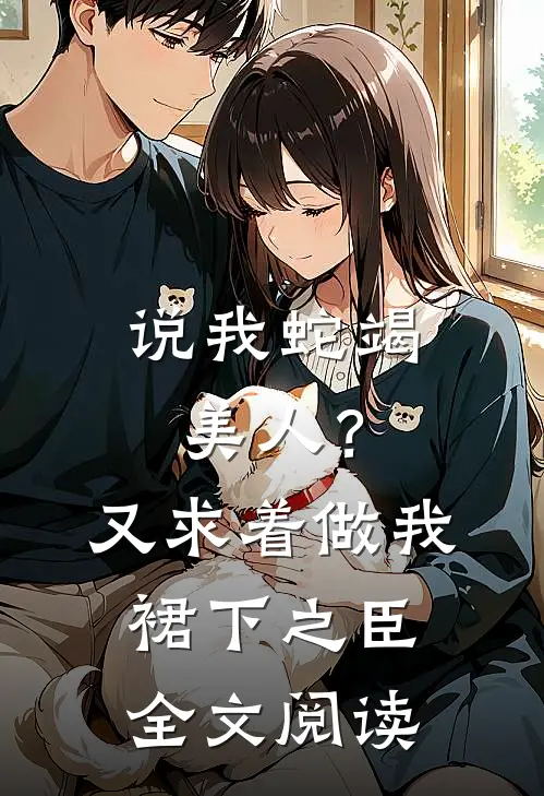 说我蛇竭美人？又求着做我裙下之臣全文阅读