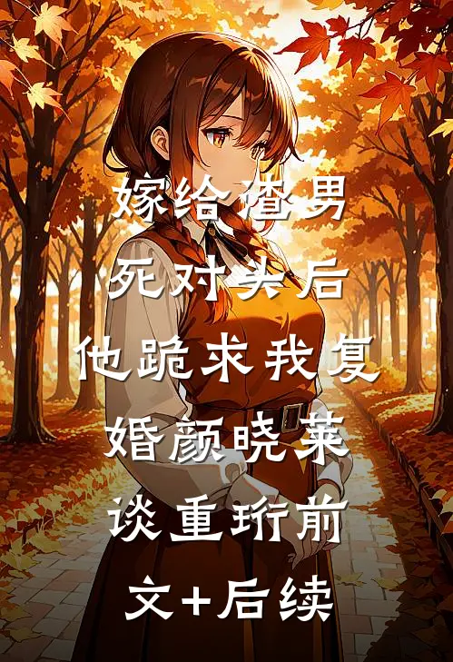嫁给渣男死对头后，他跪求我复婚颜晓莱谈重珩前文+后续