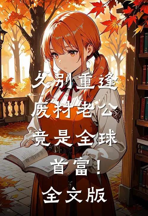 久别重逢：废材老公竟是全球首富！全文版