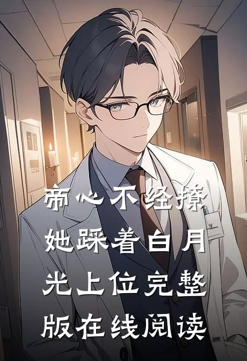 帝心不经撩她踩着白月光上位完整版在线阅读