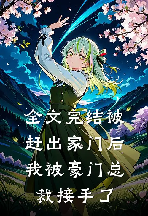 全文完结被赶出家门后，我被豪门总裁接手了