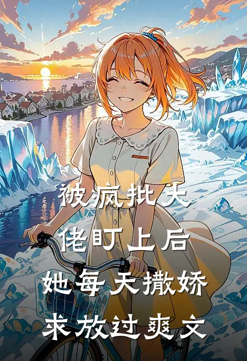 被疯批大佬盯上后，她每天撒娇求放过爽文