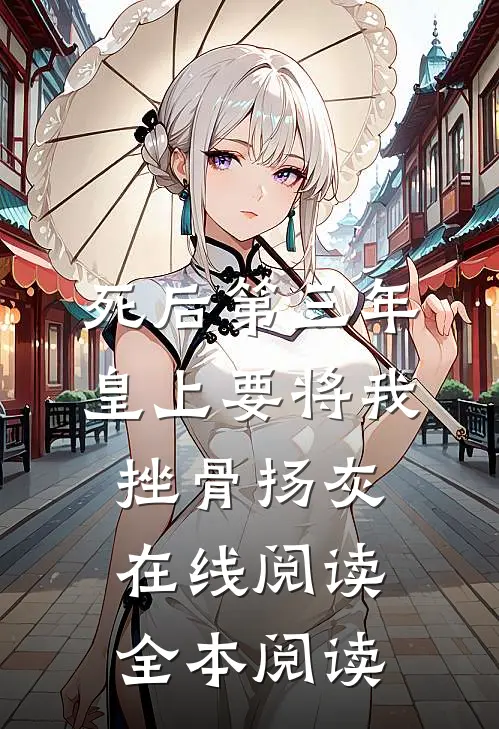 死后第三年，皇上要将我挫骨扬灰在线阅读全本阅读
