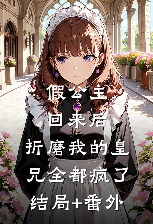 假公主回来后，折磨我的皇兄全都疯了结局+番外