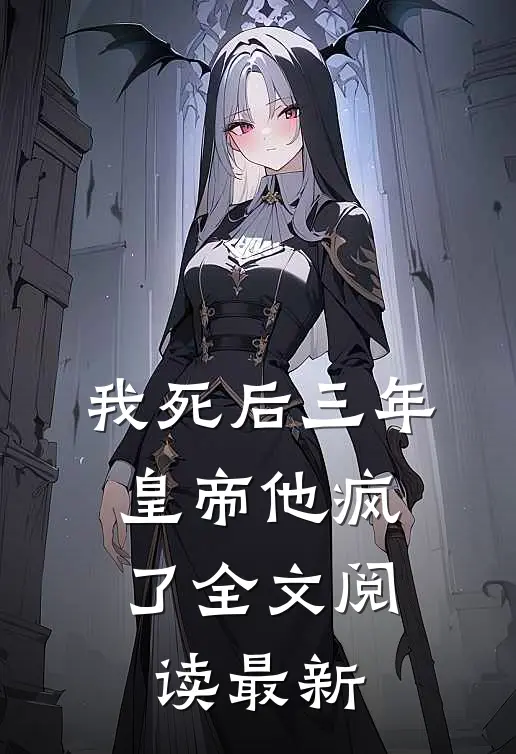 我死后三年，皇帝他疯了全文阅读最新