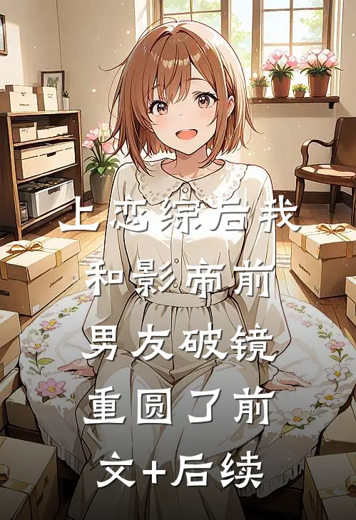 上恋综后我和影帝前男友破镜重圆了前文+后续