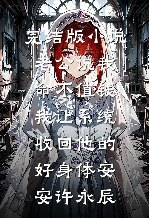 完结版小说老公说我命不值钱，我让系统收回他的好身体安安许永辰