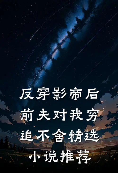 反穿影帝后，前夫对我穷追不舍精选小说推荐