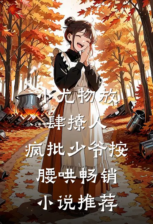 小尤物放肆撩人，疯批少爷按腰哄畅销小说推荐