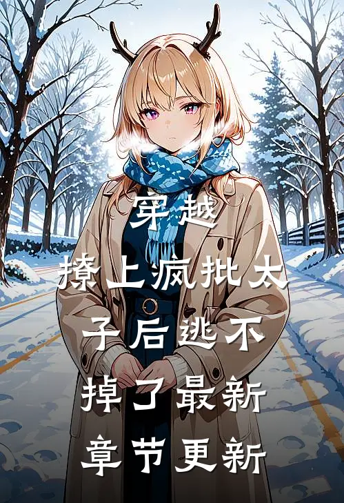 穿越:撩上疯批太子后逃不掉了最新章节更新