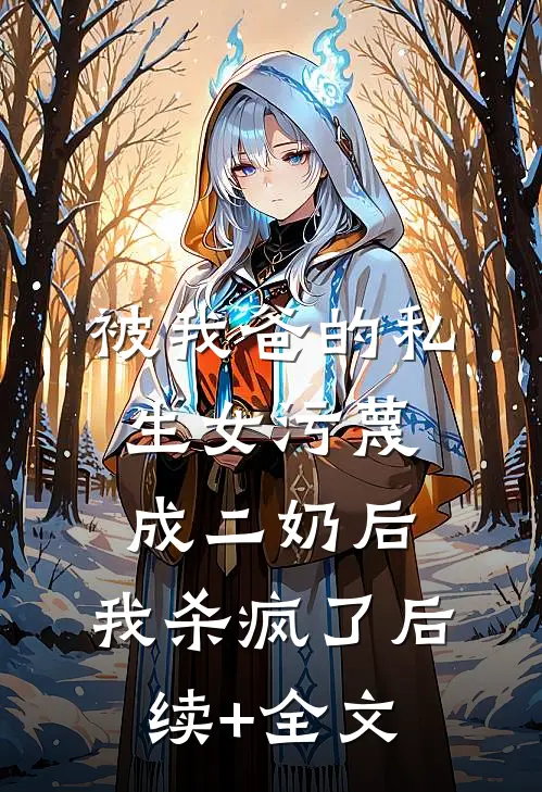 被我爸的私生女污蔑成二奶后，我杀疯了后续+全文
