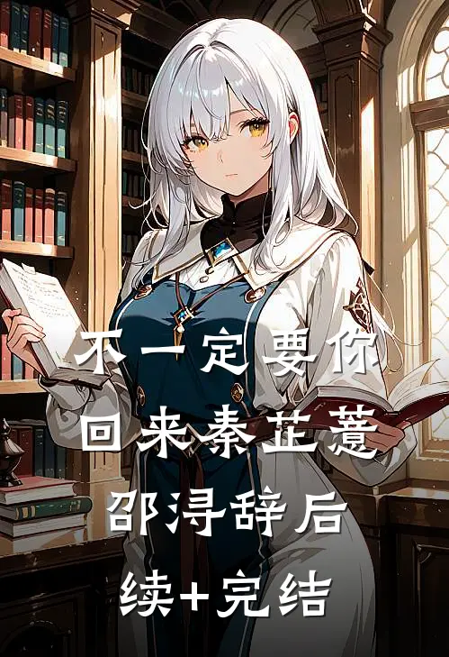 不一定要你回来秦芷薏邵浔辞后续+完结