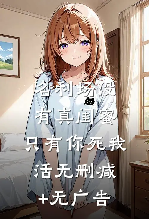 名利场没有真闺蜜，只有你死我活无删减+无广告