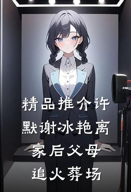 精品推介许默谢冰艳离家后父母追火葬场