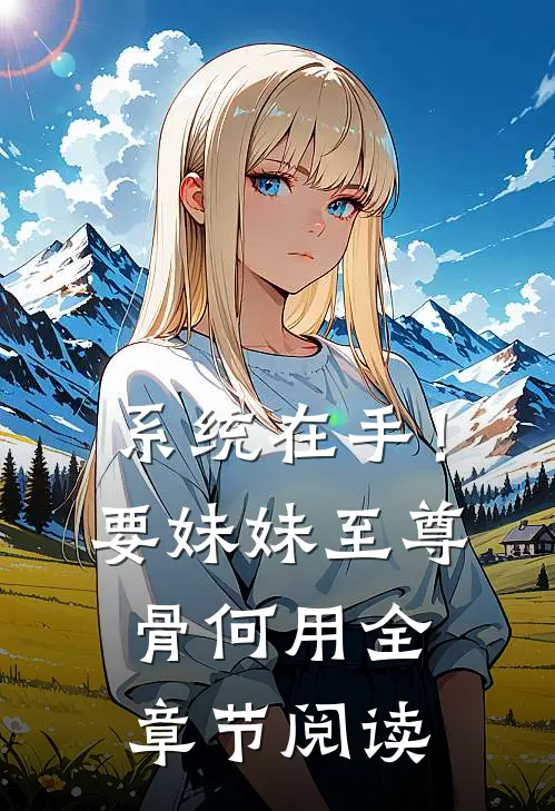 系统在手！要妹妹至尊骨何用全章节阅读