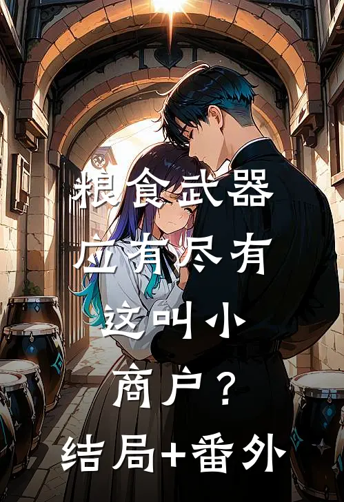 粮食武器应有尽有，这叫小商户？结局+番外