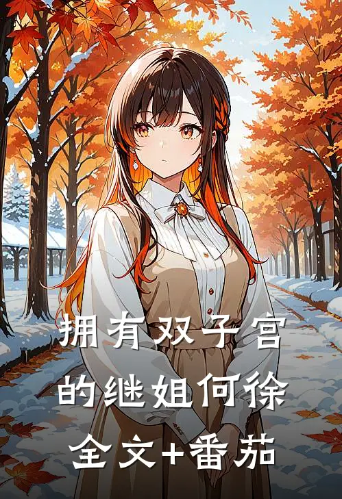 拥有双子宫的继姐何徐全文+番茄