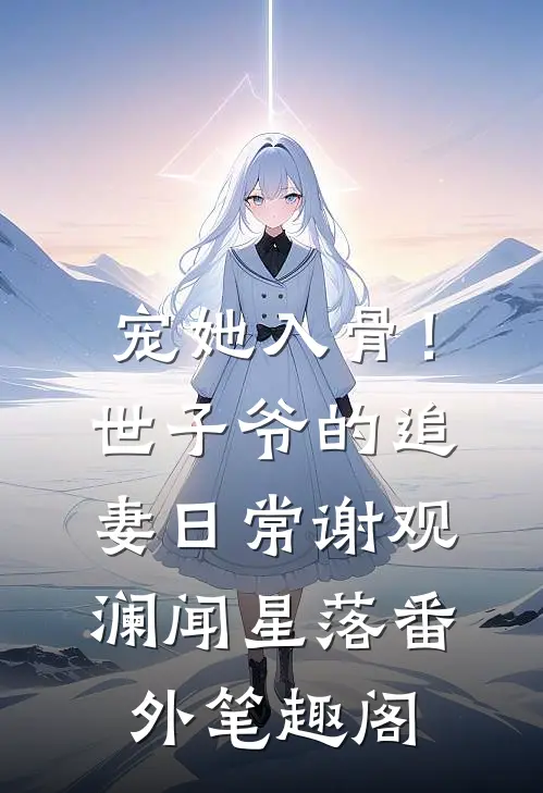 宠她入骨！世子爷的追妻日常：谢观澜闻星落番外笔趣阁