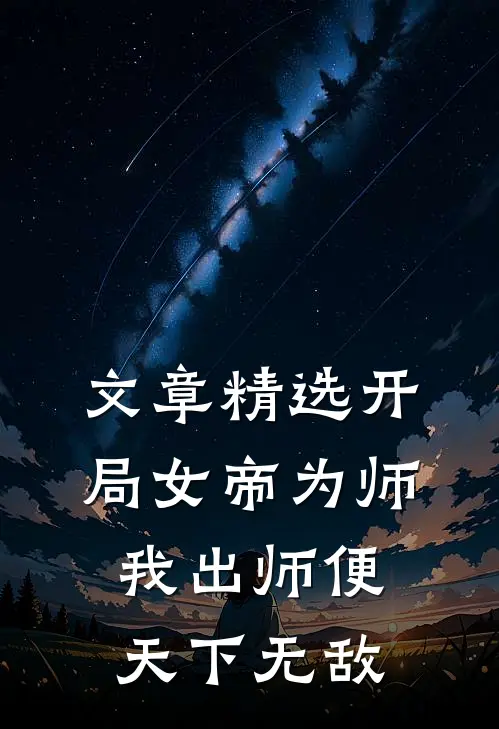 文章精选开局女帝为师,我出师便天下无敌