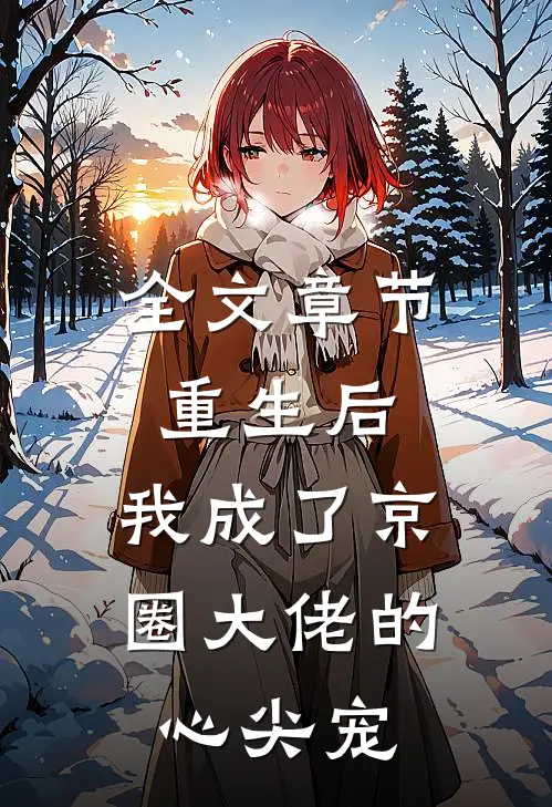 全文章节重生后，我成了京圈大佬的心尖宠