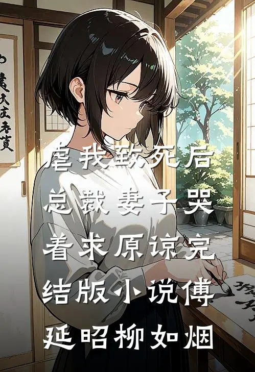 虐我致死后，总裁妻子哭着求原谅完结版小说傅延昭柳如烟