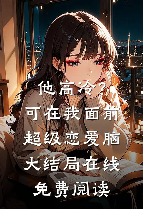 他高冷？可在我面前超级恋爱脑大结局在线免费阅读