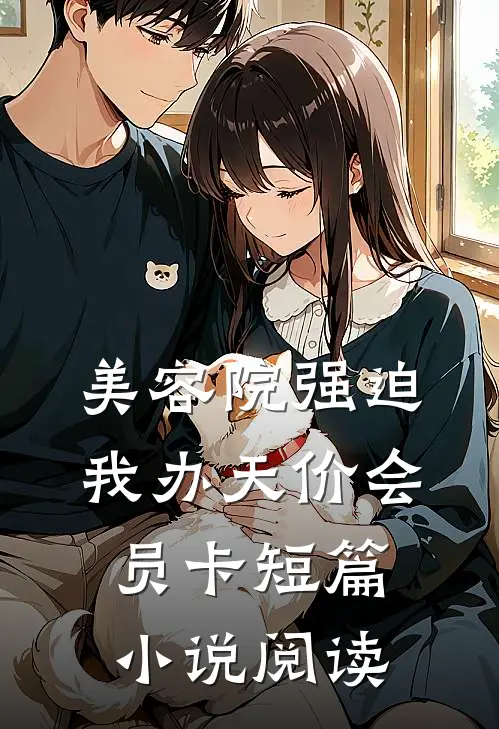 美容院强迫我办天价会员卡短篇小说阅读