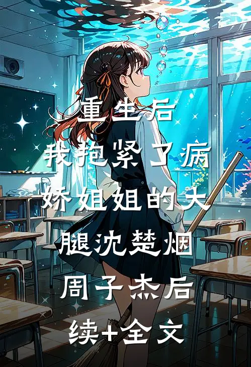 重生后，我抱紧了病娇姐姐的大腿沈楚烟周子杰后续+全文
