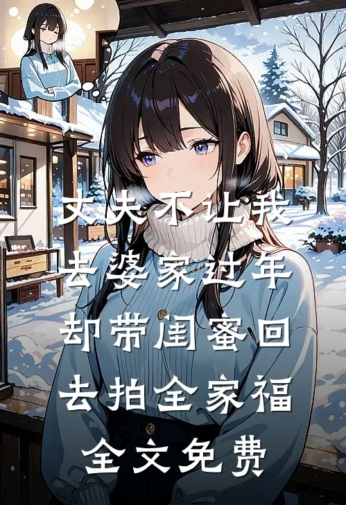 丈夫不让我去婆家过年，却带闺蜜回去拍全家福全文免费