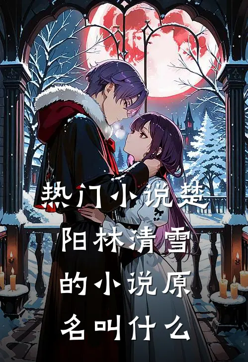热门小说楚阳林清雪的小说原名叫什么
