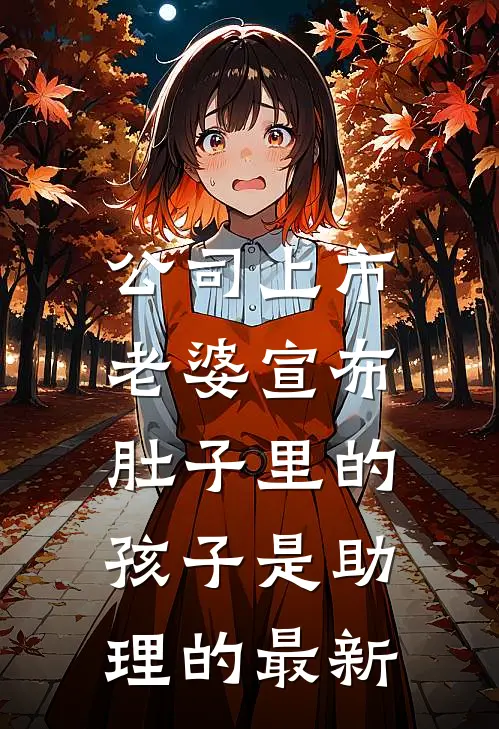 公司上市，老婆宣布肚子里的孩子是助理的最新