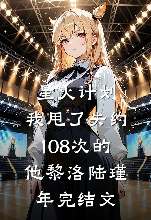 星火计划：我甩了失约108次的他黎洛陆瑾年完结文
