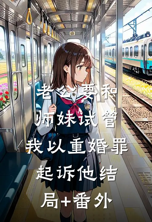 老公要和师妹试管，我以重婚罪起诉他结局+番外