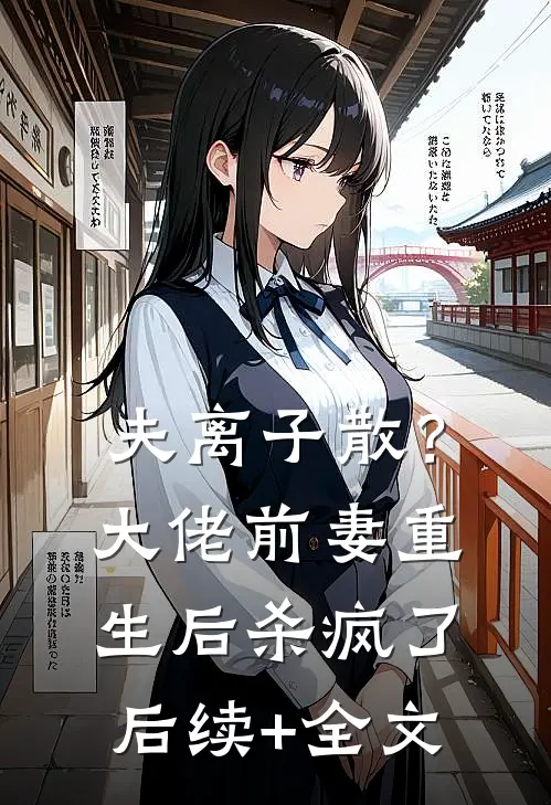 夫离子散？大佬前妻重生后杀疯了后续+全文