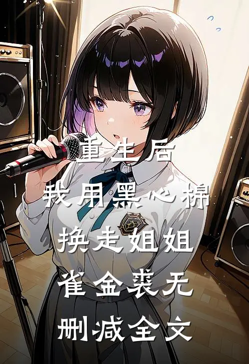 重生后，我用黑心棉换走姐姐雀金裘无删减全文
