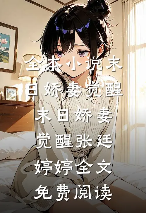 全本小说末日娇妻觉醒末日娇妻觉醒张廷婷婷全文免费阅读