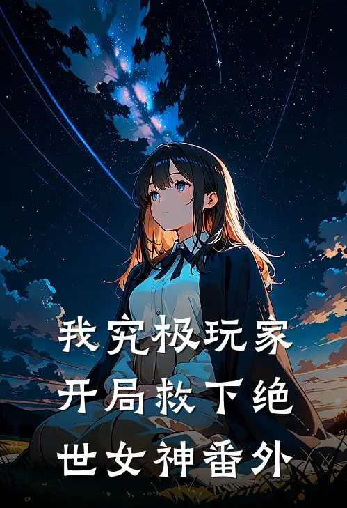 我究极玩家，开局救下绝世女神 番外