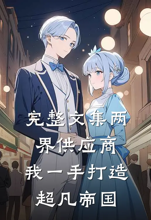 完整文集两界供应商，我一手打造超凡帝国