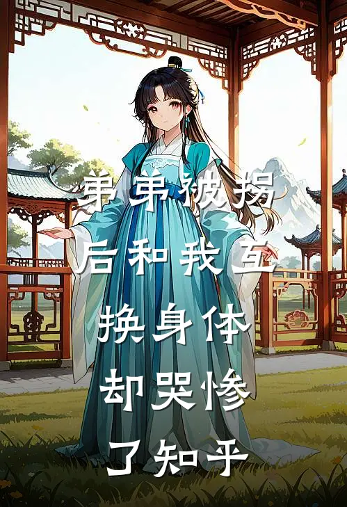 弟弟被拐后和我互换身体，却哭惨了知乎