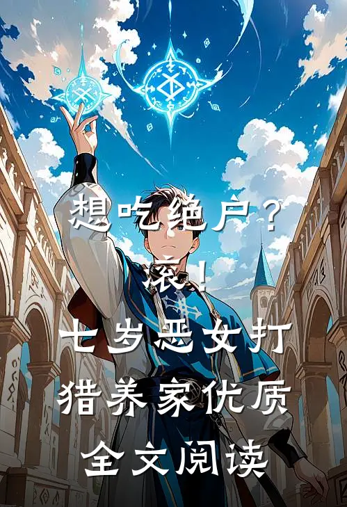 想吃绝户？滚！七岁恶女打猎养家优质全文阅读