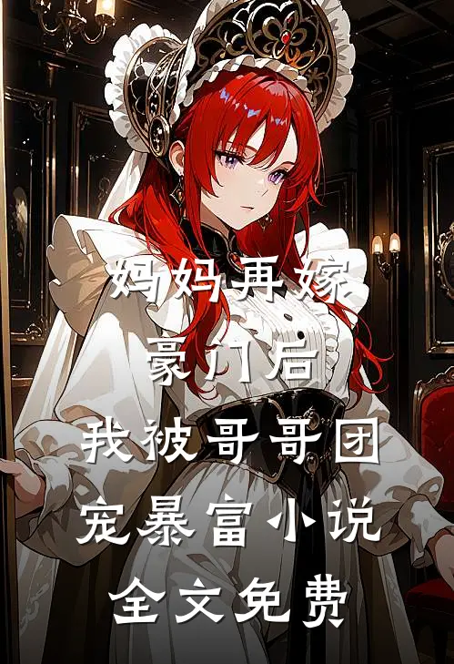 妈妈再嫁豪门后，我被哥哥团宠暴富小说全文免费