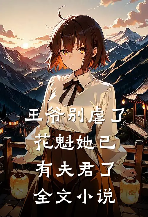 王爷别虐了，花魁她已有夫君了全文小说
