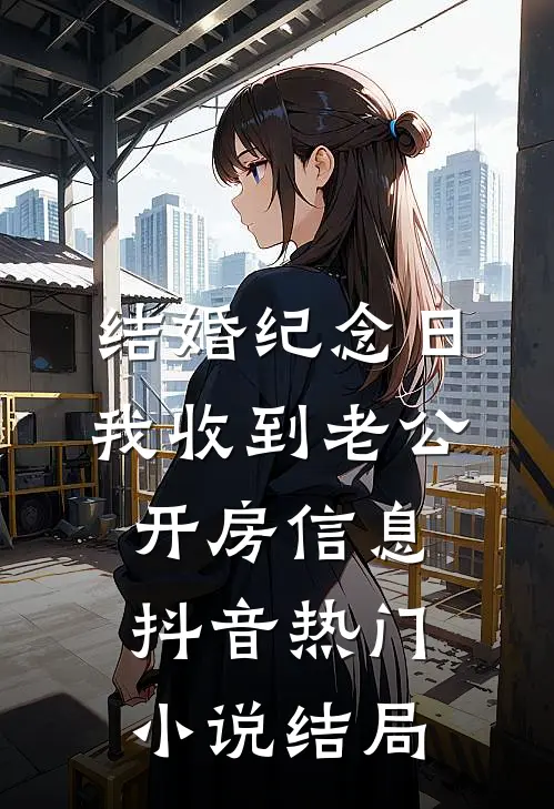 结婚纪念日，我收到老公开房信息抖音热门小说结局