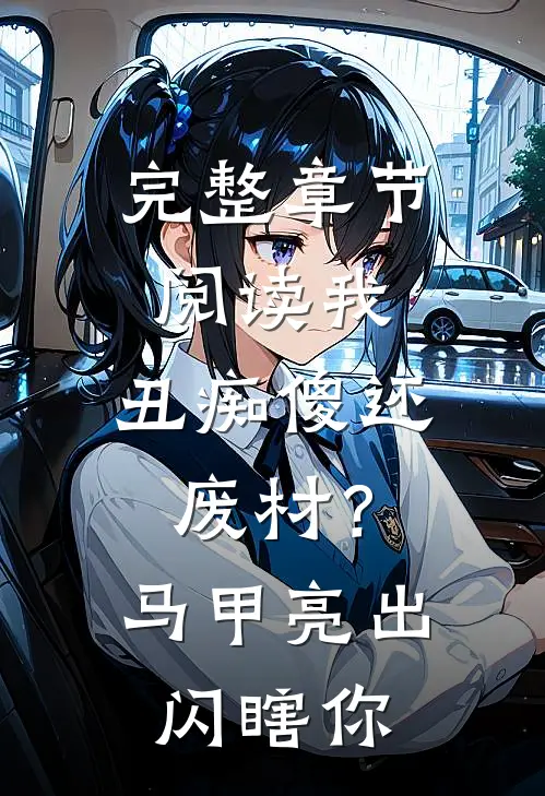 完整章节阅读我，丑痴傻还废材？马甲亮出闪瞎你