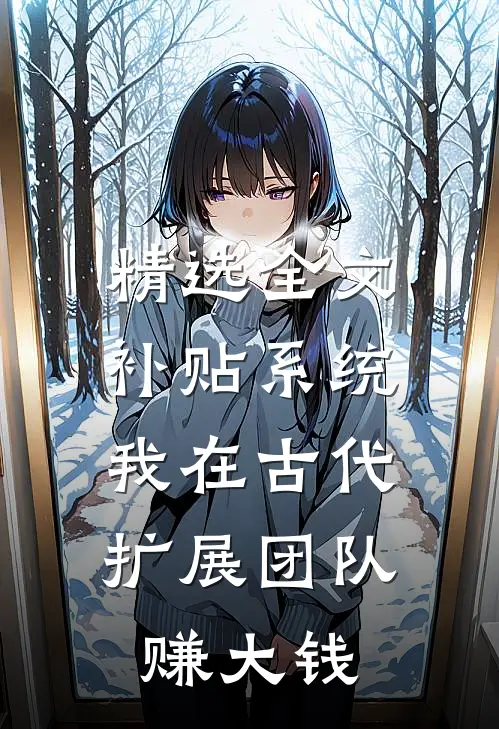 精选全文补贴系统：我在古代扩展团队赚大钱