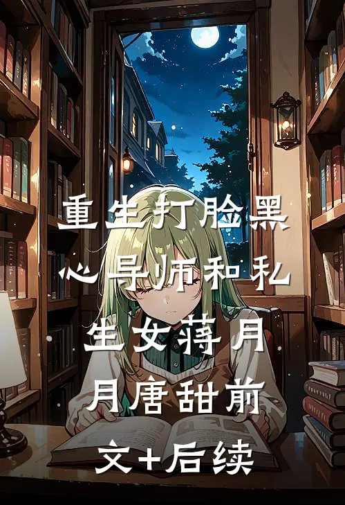 重生打脸黑心导师和私生女蒋月月唐甜前文+后续