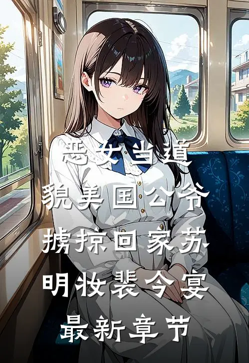恶女当道：貌美国公爷掳掠回家苏明妆裴今宴最新章节