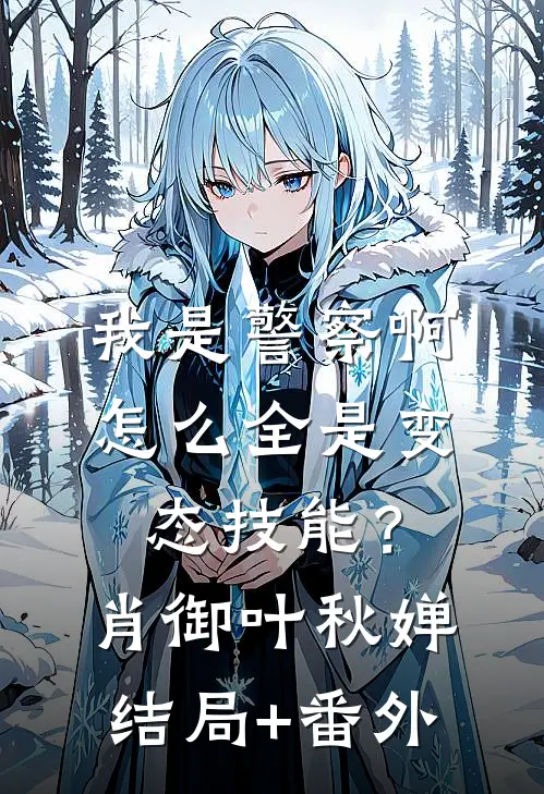 我是警察啊，怎么全是变态技能？肖御叶秋婵结局+番外