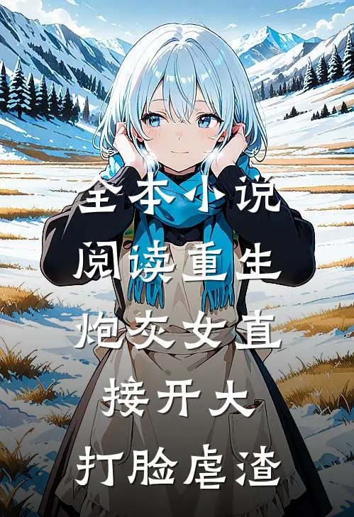 全本小说阅读重生：炮灰女直接开大，打脸虐渣