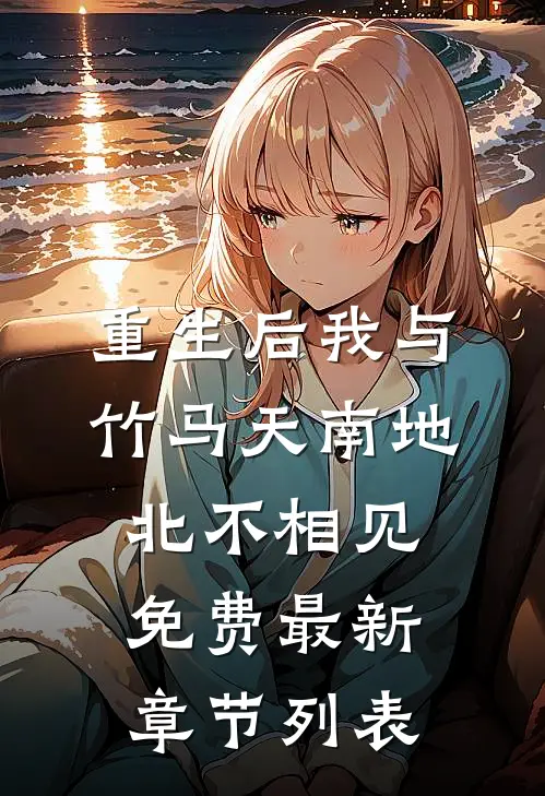 重生后我与竹马天南地北不相见免费最新章节列表
